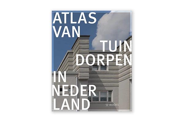 Atlas van tuindorpen in Nederland, Martijn Haan en Bart van Hoek, uitgever: WBOOKS